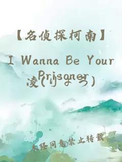 【名侦探柯南】I Wanna Be Your Prisoner